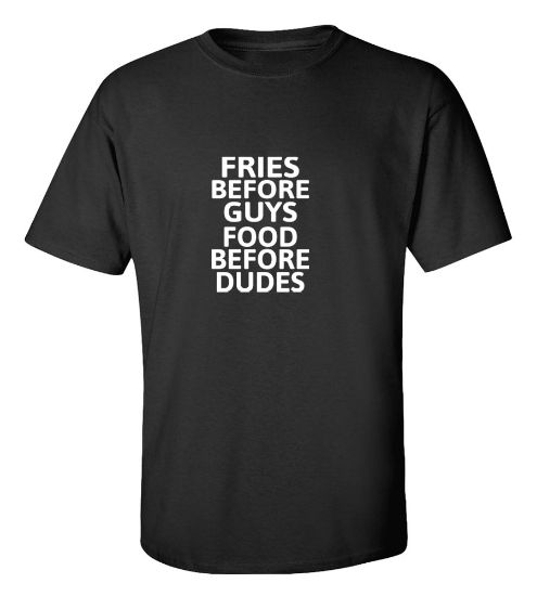 Picture of Fries Before Guys Food Before Dudes T-Shirt