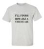 Picture of I'll Finish Him Like A Cheesecake T-Shirt