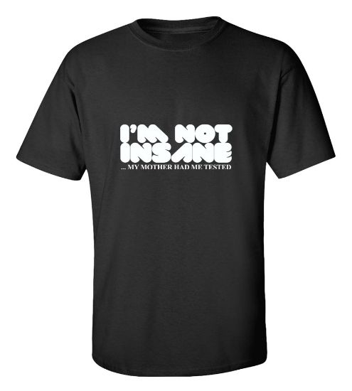 Picture of I'm Not Insane...My Mother Had Me Tested T-Shirt