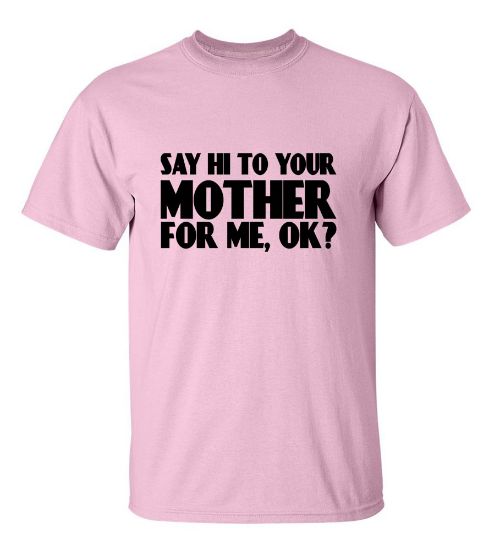 Picture of Say Hi To Your Mother For Me, Ok? T-Shirt