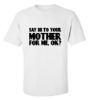 Picture of Say Hi To Your Mother For Me, Ok? T-Shirt