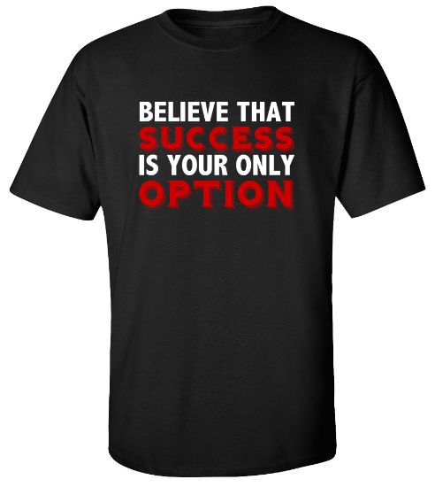 Picture of Believe That Success is Your Only Option T-shirt