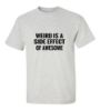 Picture of Weird Is A Side Effect Of Awesome  T-shirt