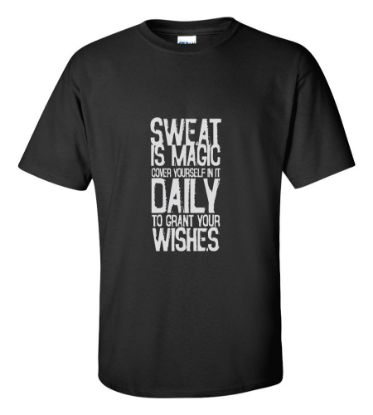 Picture of Sweat Is Magic Cover Yourself In It Daily To Grant Wishes T-shirt