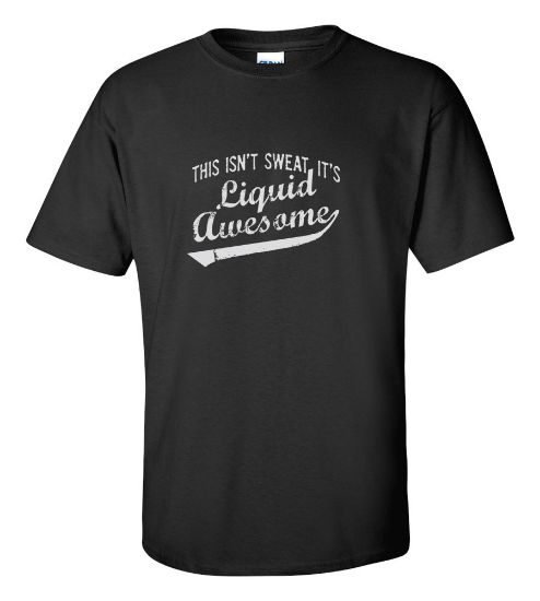 Picture of This Isn't Sweat It's Liquid Awesome T-shirt Sport Motivation