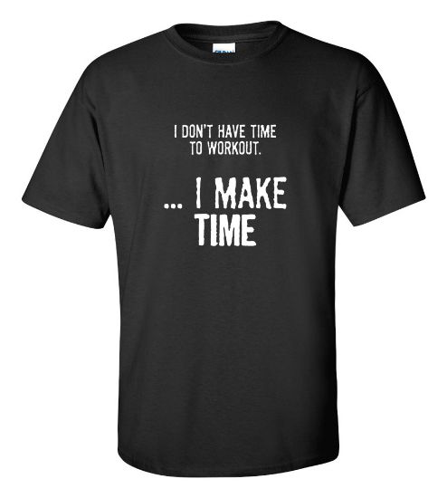 Picture of I Don't Have Time To Workout I Make Time T-shirt Sport Motivation