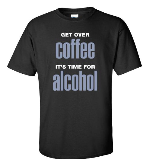 Picture of Get Over Coffee It's Time for Alcohol T-Shirt