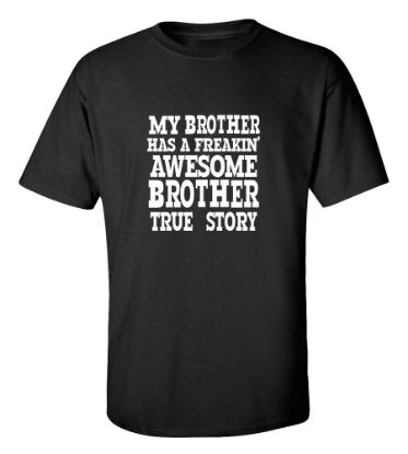 Picture of My Brother Has A Freakin' Awesome Brother True Story T-Shirt