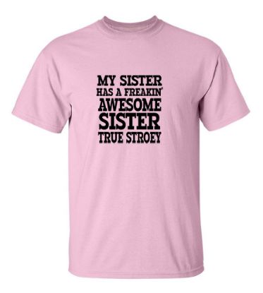 Picture of My Sister Has A Freakin' Awesome Sister True Story T-Shirt