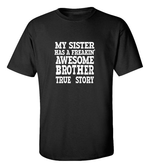 Picture of My Sister Has A Freakin' Awesome Brother True Story T-Shirt