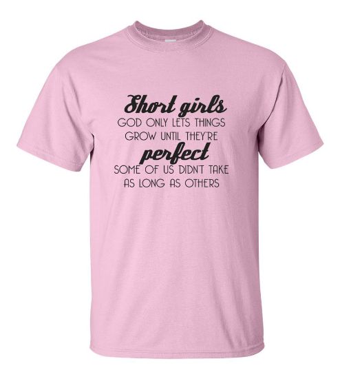 Picture of Short Girls God Only Lets Things Grow Until They're Perfect T-Shirt