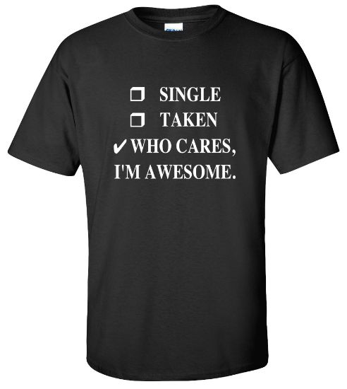 Picture of Single Taken Who Cares I'm Awesome T-shirt