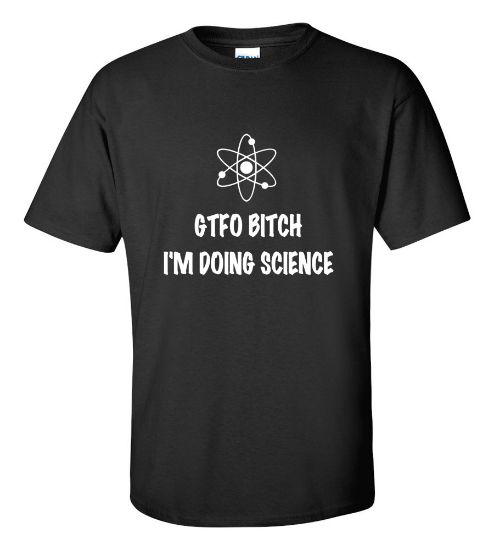 Picture of GTFO Bitch I'm Doing Science T-shirt