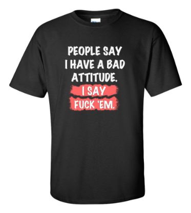 Picture of People Say I Have a Bad Attitude I Say Fudge 'Em T-shirt