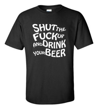 Picture of Shut The Fudge Up And Drink Your Beer T-shirt