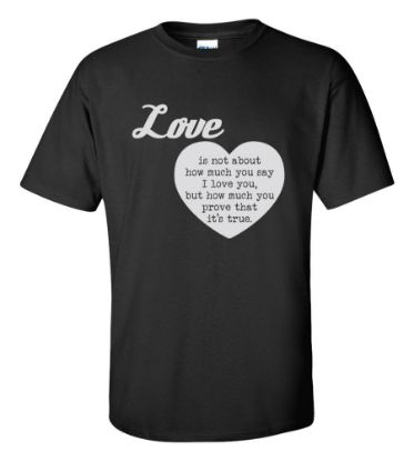 Picture of Love Is Not About How Much You Say I Love You T-shirt