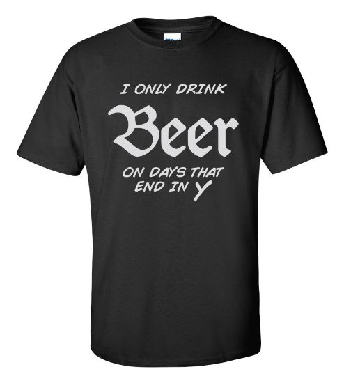 Picture of I Only Drink Beer On Days That End In Y T-shirt