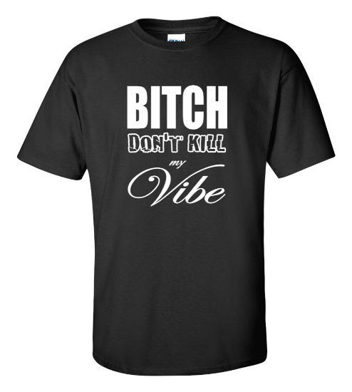 Picture of Bitch Don't Kill My Vibe T-shirt
