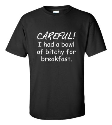 Picture of Careful I Had a Bowl Of Bitchy For Breakfast T-shirt