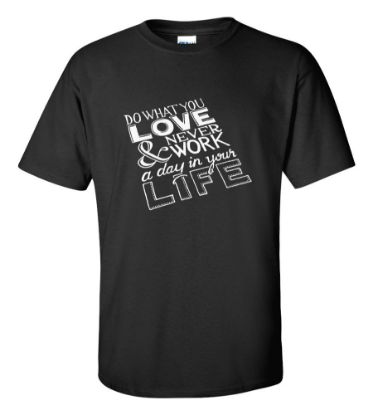 Picture of Do What You Love and Never Work a Day In Your Life T-shirt