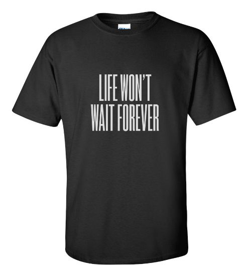 Picture of Life Won't Wait Forever T-shirt