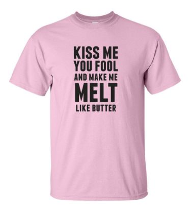 Picture of Kiss Me You Fool And Make Me Melt Like Butter T-shirt