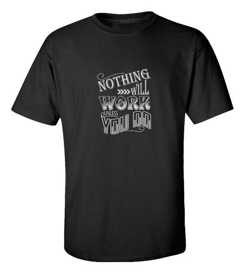 Picture of Nothing Will Work Unless You Do T-Shirt