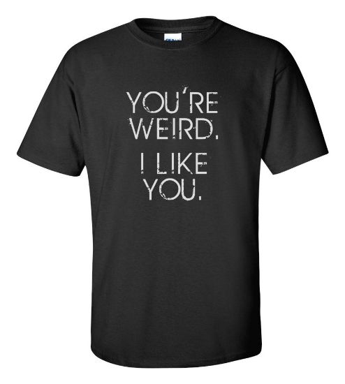 Picture of You're Weird I Like You T-shirt