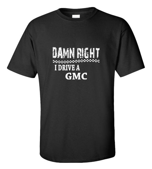 Picture of Damn Right I Drive A GMC T-shirt