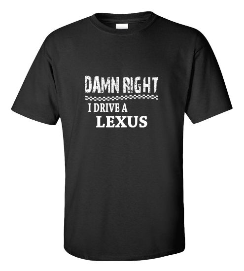 Picture of Damn Right I Drive A Lexus T-shirt