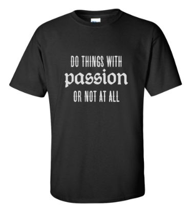 Picture of Do Things With Passion Or Not At All T-shirt Funny