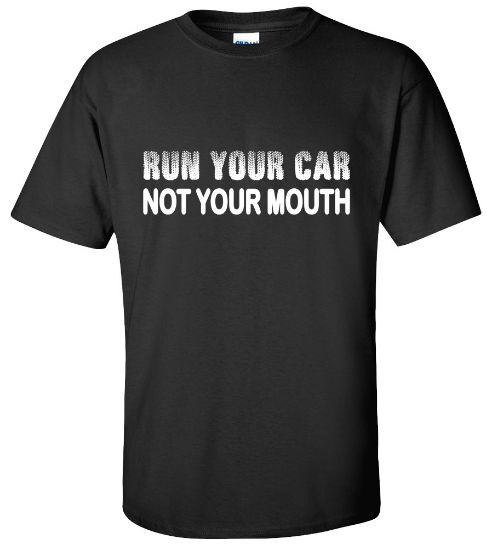 Picture of Run Your Car Not Your Mouth T-shirt