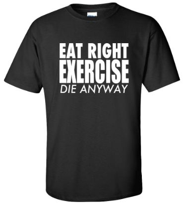 Picture of Eat Right Exercise Die Anyway Funny College T-shirt