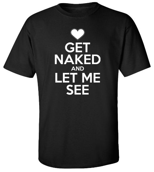 Picture of Get Naked and Let Me See T-shirt Provocative Rude Tee