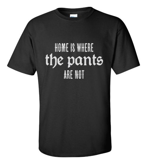 Picture of Home Is Where The Pants Are Not T-shirt Funny