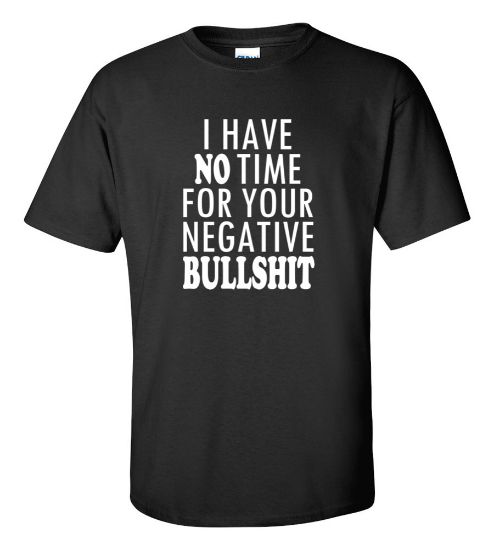 Picture of I Have No Time For Your Negative Bullshit T-shirt