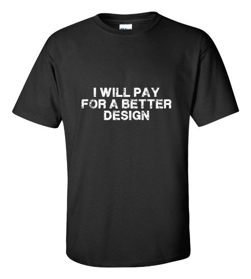 Picture of I Will Pay For A Better Design T-shirt New College Funny