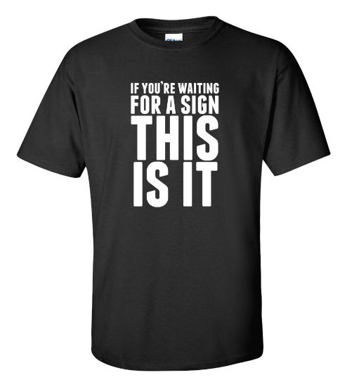 Picture of If You're Waiting For a Sign This Is It T-shirt Funny