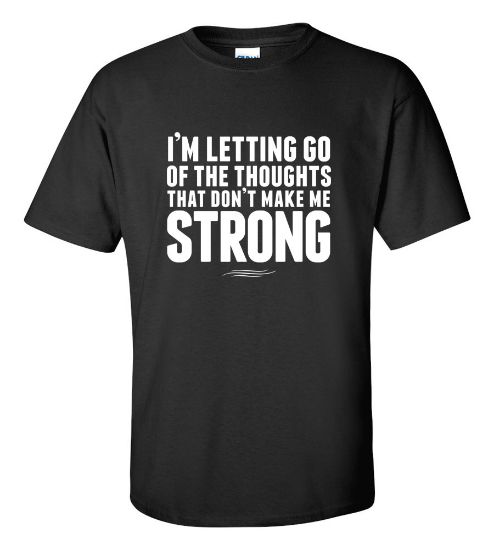 Picture of I'm letting Go Of The Thoughts That Don't Make Me Strong T-shirt