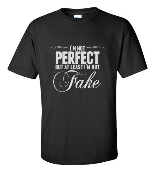 Picture of I'm Not Perfect But At Least I'm Not Fake T-shirt Funny