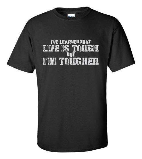 Picture of I've Learned That Life Is Tough But I'm Tougher T-shirt Motivation