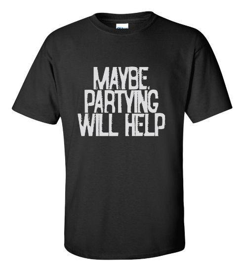 Picture of Maybe Partying Will Help T-shirt Novelty Modern Funny