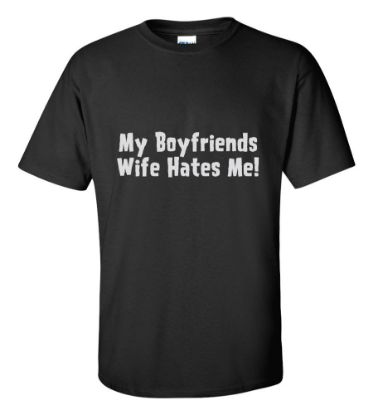 Picture of My Boyfriends Wife Hates Me! T-shirt Funny College Humor