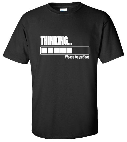 Picture of Thinking Please Be Patient Funny College T-shirt