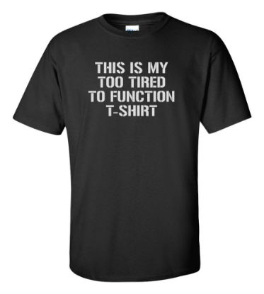 Picture of This Is My Too Tired To Function T-shirt Funny College