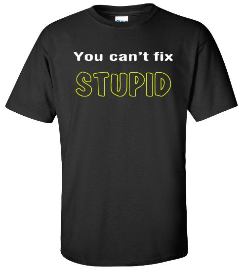 Picture of You can't fix Stupid Humor Cool T-shirt