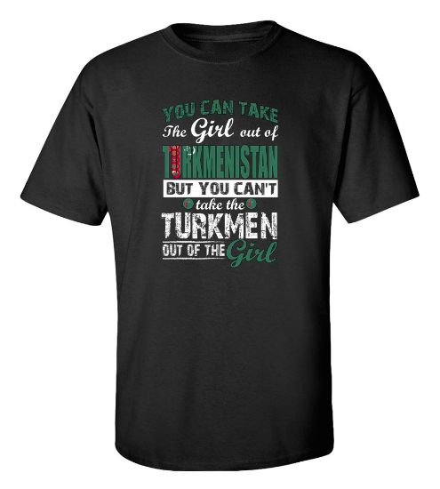 Picture of You Can Take the Girl Out Of Turkmenistan T-shirt